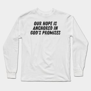 Our Hope Is Anchored In God's Promises Christian Quote Long Sleeve T-Shirt